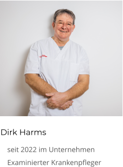 Dirk Harms 	seit 2022 im Unternehmen 	Examinierter Krankenpfleger